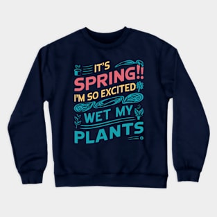 It's Spring I'm So Excited I Wet My Plants Planting Garden Crewneck Sweatshirt